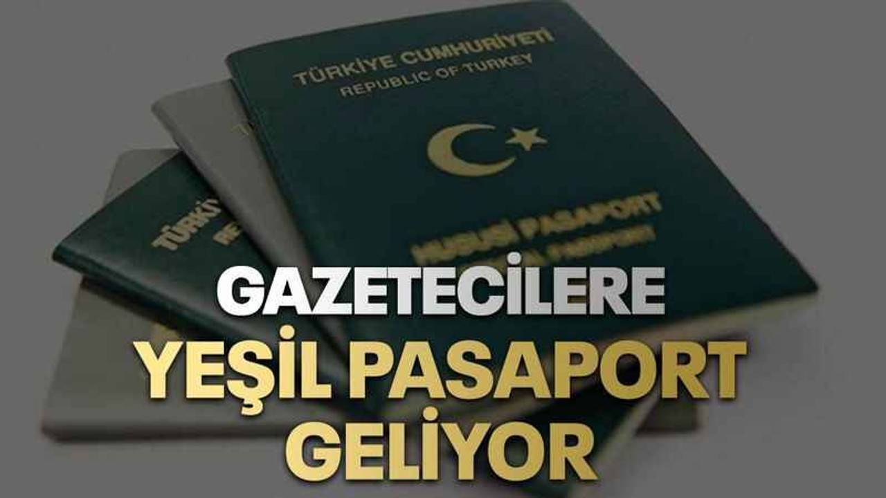 Gazetecilere yeşil pasaport geliyor